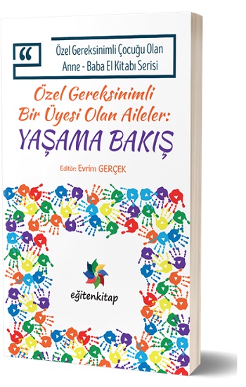 Özel Gereksinimli Çocuğu Olan Anne – Baba El Kitabı Serisi  - Özel Gereksinimli Bir Üyesi Olan Aileler - Yaşama Bakış