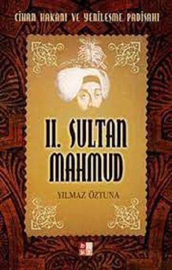 II. Sultan Mahmud -Cihan Hakanı ve Yenileşme Padişahı