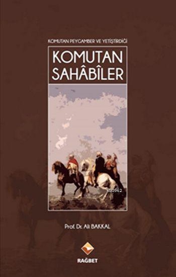 Komutan Peygamber ve Yetiştirdiği Komutan Sahabiler