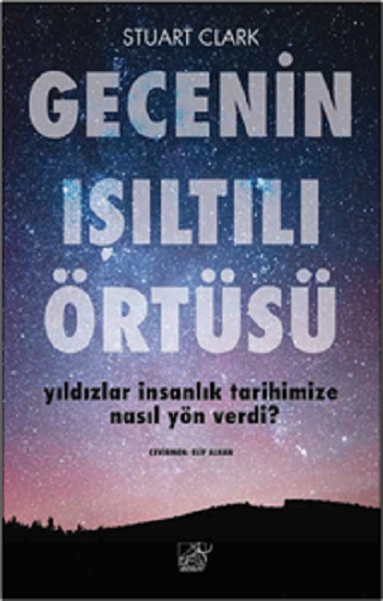 Gecenin Işıltılı Örtüsü Yıldızlar İnsanlık Tarihimize Nasıl Yön Verdi?