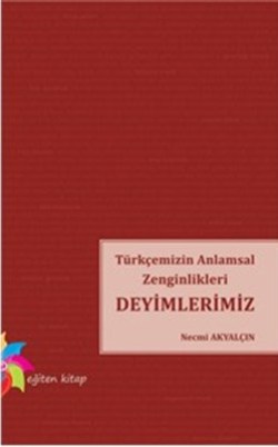 Türkçemizin Anlamsal Zenginlikleri Deyimlerimiz