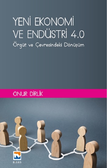 Yeni Ekonomi ve Endüstri ve Endüstri 4.0 : Örgüt ve Çevresindeki Dönüşüm