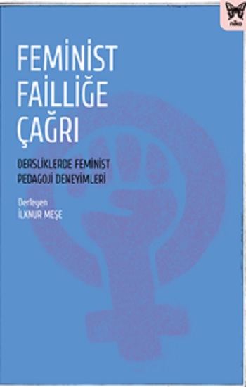 Feminist Failliğe Çağrı: Dersliklerde Feminist Pedagoji Deneyimleri