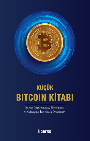 Küçük Bitcoin Kitabı: Bitcoin Özgürlüğünüz, Ekonominiz ve Geleceğiniz İçin Neden Önemlidir?