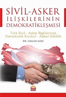 Sivil - Asker İlişkilerinin Demokratikleşmesi (Türk Sivil - Asker İlşkilerinde Demokratik Kontrol - Askeri Etkinlilik)