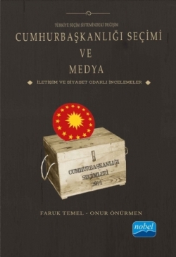 Türkiye Seçim Sistemindeki Değişim Cumhurbaşkanlığı Seçimi ve Medya İletişim ve Siyaset Odaklı İncelemeler