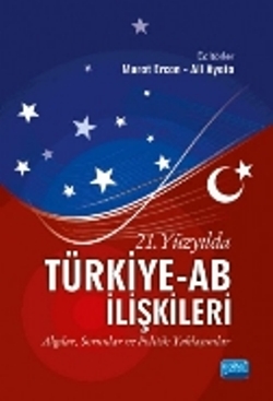 21. YÜZYILDA TÜRKİYE-AB İLİŞKİLERİ - Algılar, Sorunlar ve Politik Yaklaşımlar