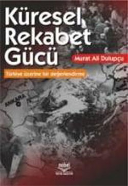 Küresel Rekabet Gücü Teorik Tartışmalar Türkiye Üzerinde Bir Değerlendirme