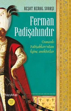 Ferman Padişahındır - Osmanlı Padişahları’ndan İlginç Anekdotlar...