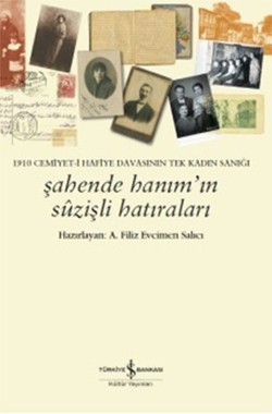 1910 Cemiyet-i Hafiye Davasının Tek Kadın Sanığı - Şahende Hanım'ın Suzişli Hatıraları