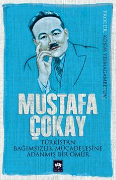 Mustafa Çokay: Türkistan Bağımsızlık Mücadelesine Adanmış Bir Ömür