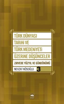 Türk Dünyası Tarihi ve Türk Medeniyeti Üzerine Düşünceler 3. Kitap