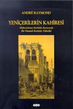 Yeniçerilerin Kahiresi Abdurrahman Kethüda Zamanında Bir Osmanlı Kentinin Yükselişi