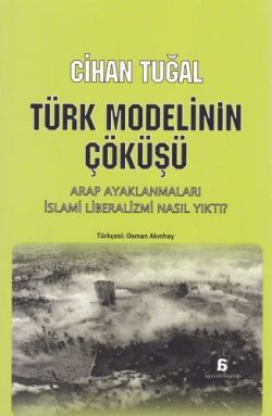 Türk Modelinin Çöküşü: Arap Ayaklanmaları İslami Liberalizmi Nasıl Yıktı?