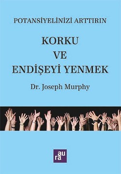 Potansiyelinizi Arttırın - Korku ve Endişeyi Yenmek - AURA KİTAPLIĞI