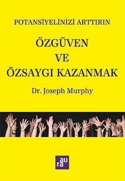 Potansiyelinizi Arttırın - Özgüven ve Özsaygı Kazanmak - AURA KİTAPLIĞI