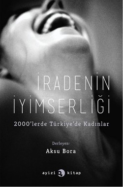 İradenin İyimserliği 2000'lerde Türkiye'de Kadınlar