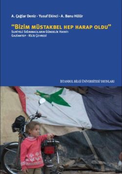 Bizim Müstakbel Hep Harap Oldu: Suriyeli Sığınmacıların Gündelik Hayatı