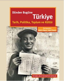 Dünden Bugüne Türkiye: Tarih, Politika, Toplum ve Kültür