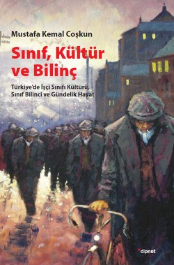 Sınıf, Kültür ve Bilinç: Türkiye'de İşçi Sınıfı Kültürü, Sınıf Bilinci ve Gündelik Hayat