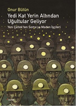 Yedi Kat Yerin Altından Uğultular Geliyor: Yeni Çeltek'ten Soma'ya Maden İşçileri