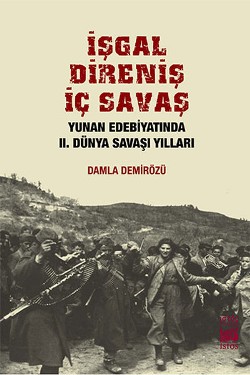 İşgal, Direniş, İç Savaş: Yunan Edebiyatında 2. Dünya Savaşı Yılları