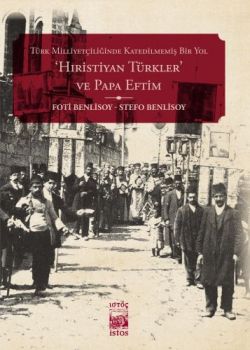 Türk Milliyetçiliğinde Katedilmemiş Bir Yol: 'Hıristiyan Türkler' ve Papa Eftim