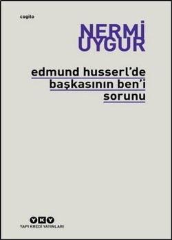 Edmund Husserl’de Başkasının Ben’i Sorunu Transzendental Fenomenoloji ile Transzendental Felsefenin Özüne Giriş