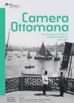 Camera Ottomana - Osmanlı İmparatorluğu'nda Fotoğraf ve Modernite 1840-1914