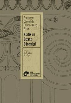 Cumhuriyet Döneminde Geçmişe Bakış Açıları: Klasik ve Bizans Dönemleri