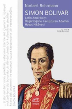 Simon Bolivar: Latin Amerika'yı Özgürlüğe Kavuşturan Adamın Hayat Hikayesi