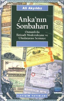 Anka'nın Sonbaharı: Osmanlı'da İktisadi Modernleşme ve Uluslararası Sermaye