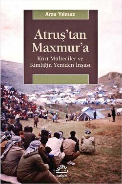 Atruş'tan Maxmur'a Kürt Mülteciler ve Kimliğin Yeniden İnşaası