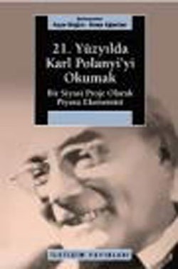 21. Yüzyılda Karl Polanyi'yi Okumak: Bir Siyasal Proje Olarak Piyasa Ekonomisi