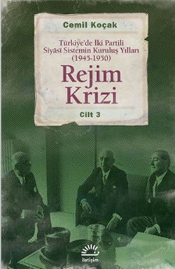 Rejim Krizi: Türkiye'de İki Partili Siyasi Sistemin Kuruluş Yılları (1945-1950) Cilt 3