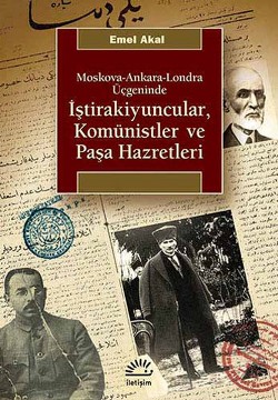 İştirakiyuncular,Komünistler ve Paşa Hazretleri: Moskova, Ankara, Londra Üçgeninde