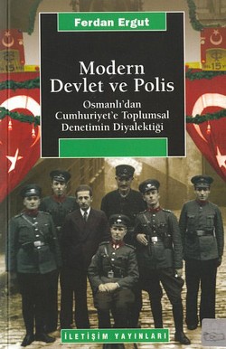 Modern Devlet ve Polis: Osmanlı'dan Cumhuriyet'e Toplumsal Denetimin Diyalektiği