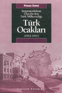 Türk Ocakları 1912-1931: İmparatorluktan Ulus-Devlete Türk Milliyetçiliği