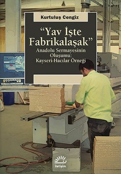 Yav İşte Fabrikalaşak: Anadolu Sermayesinin Oluşumu Kayseri-Hacılar Örneği