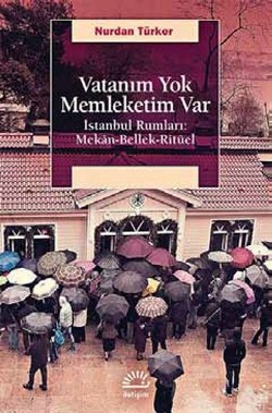 Vatanım Yok Memleketim Var: İstanbul Rumları Mekan, Bellek, Ritüel