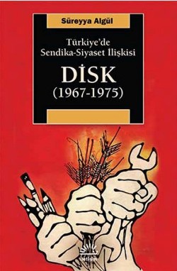 Disk (1967 - 1975): Türkiye'de Sendika Siyaset İlişkisi