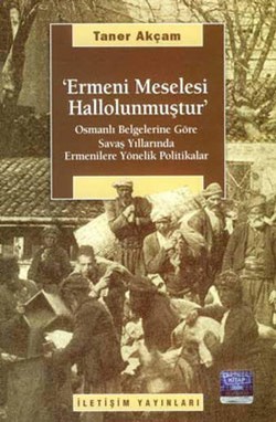 Ermeni Meselesi Hallolunmuştur: Osmanlı Belgelerine Göre Savaş Yıllarında Ermenilere Yönelik...