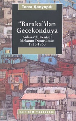 Baraka'dan Gecekonduya: Ankara'da Kentsel Mekanın Dönüşümü: 1923-1960