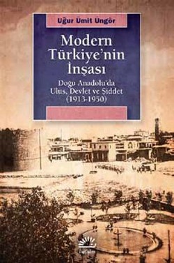 Modern Türkiye'nin İnşası: Doğu Anadolu'da Ulus, Devlet ve Şiddet 1913-1950