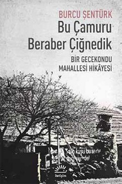 Bu Çamuru Beraber Çiğnedik: Bir Gecekondu Mahallesi Hikayesi