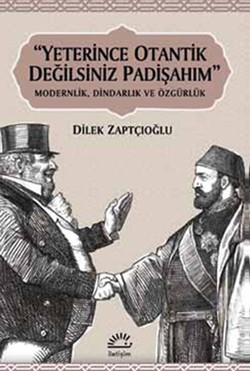 'Yeterince Otantik Değilsiniz Padişahım': Modernlik, Dindarlık ve Özgürlük