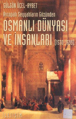 Osmanlı Dünyası ve İnsanları (1530-1699): Avrupalı Seyyahların Gözünden