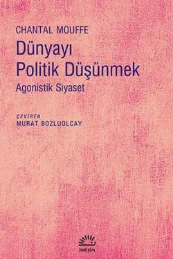 Dünyayı Politik Düşünmek: Agonistik Siyaset