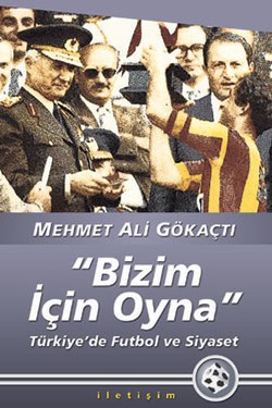 Bizim İçin Oyna: Türkiye'de Futbol ve Siyaset