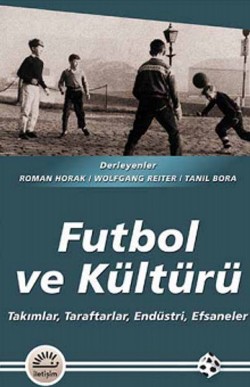 Futbol ve Kültürü: Takımlar, Taraftarlar, Endüstri, Efsaneler